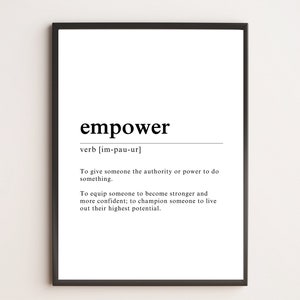 May include: Black and white printable wall art with the definition of the word "empower". The definition is: "To give someone the authority or power to do something. To equip someone to become stronger and more confident; to champion someone to live out their highest potential."
