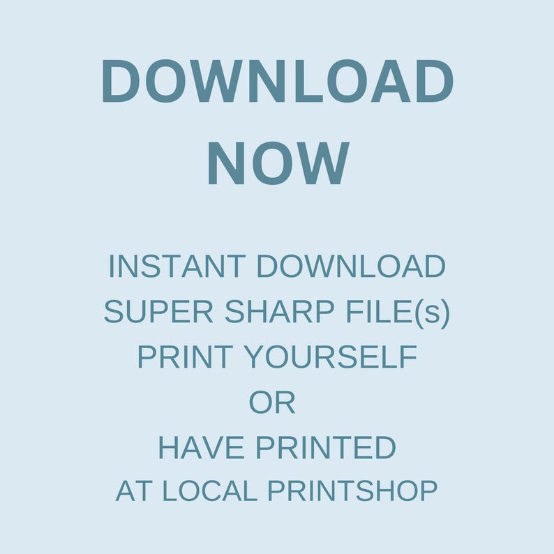 May include: Text on a light blue background that reads "DOWNLOAD NOW INSTANT DOWNLOAD SUPER SHARP FILE(s) PRINT YOURSELF OR HAVE PRINTED AT LOCAL PRINTSHOP"