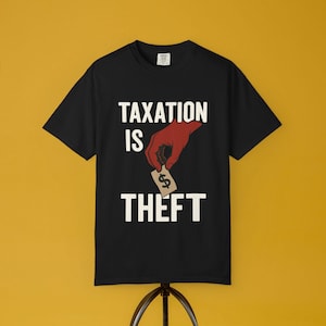 Taxation is Theft Unisex Garment-Dyed T-shirt, Libertarian Shirt, Political Tee, Anti-Tax Tee, Activist Clothing, Rebellion Top