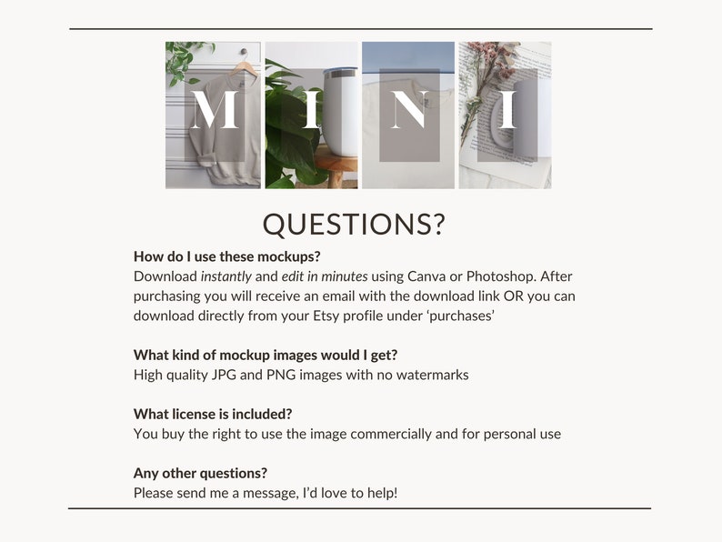 May include: A digital product mockup set with the word "MINI" displayed in four different scenes. The scenes include a white t-shirt on a hanger, a white mug on a wooden table, a white square on a blue background, and a white mug on a book with flowers. The text "QUESTIONS?" is displayed in black text at the top of the image. The text below the image provides information about the product, including how to use the mockups, the type of images included, and the license.
