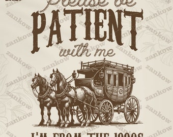 Please Be Patient with Me Png, I'm from the 1900s Png, Throwback Png, Funny Meme Gift, Adult Humor Png, Funny Quotes, Digital Download