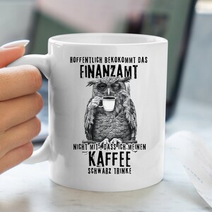 Weiße Tasse mit Eule, für Finanzbeamte: Hoffentlich bekommt das Finanzamt nicht mit das ich meinen Kaffee schwarz trinke.