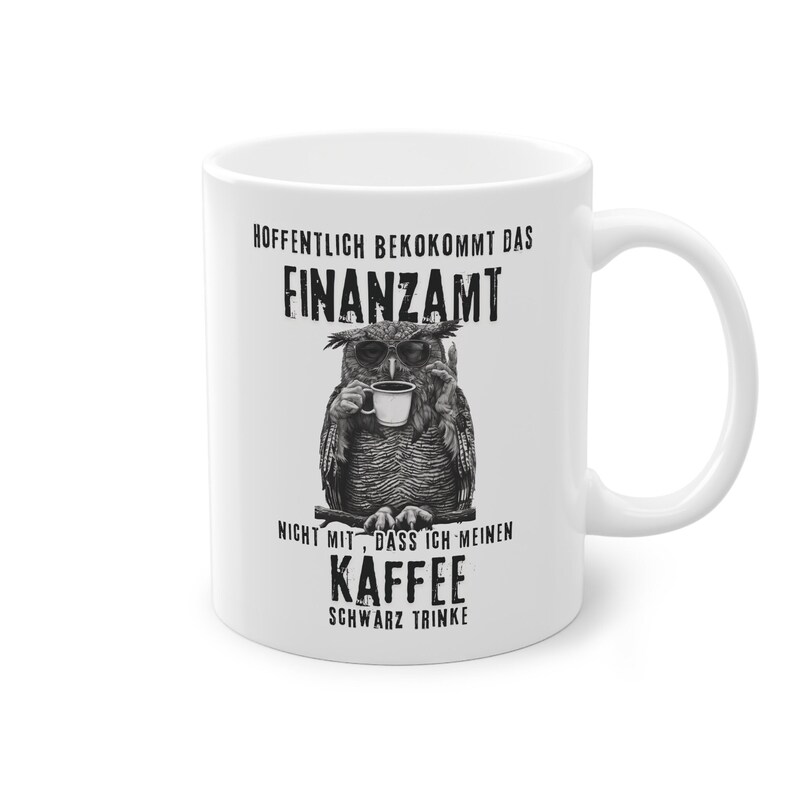 Weiße Tasse mit Eule, für Finanzbeamte: Hoffentlich bekommt das Finanzamt nicht mit das ich meinen Kaffee schwarz trinke.