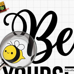 May include: Black and white cursive text that reads "Bee Yourself" with a magnifying glass over a cartoon bee with yellow and black stripes. The bee has a happy face and is surrounded by a white background.