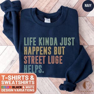 Life Kinda Happens But Street Luge Helps T-shirt, Fun Luge Tee, Cool Street Luge Top, Gift for Lugers, Casual Street Luge Sweatshirt