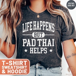 Pad Thai Shirt, Life Happens But Pad Thai Helps Tee, Thai Food Lover Gift, Funny Foodie TShirt, Comfort Food Hoodie, Pad Thai Sweatshirt