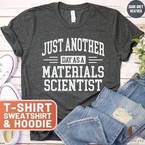 Materials Scientist T-Shirt, Materials Science Tee, Scientist Hoodie, Funny Science Sweatshirt, Engineering Gift, Just Another Day Gift