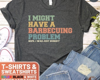 Funny Barbecuing Shirt, I Might Have A Problem Sweatshirt, Humorous BBQ Tee Gift, Crewneck For Grill Lovers, Foodie T-Shirt Present
