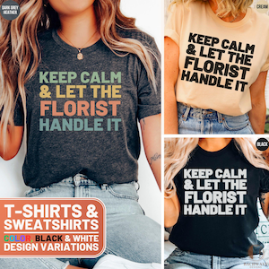 Keep Calm Florist Shirt, Let The Florist Handle It TShirt, Floral Tee, Gardener Gift, Flower Enthusiast Sweatshirt, Florist Crewneck Top