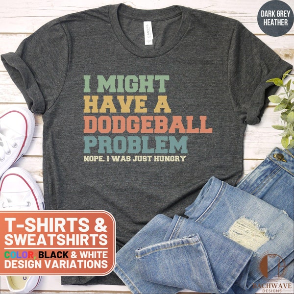 Funny Dodgeball Shirt - I Might Have A Problem TShirt, Quirky Dodgeball Tee, Humorous Crewneck Sweatshirt, Unique Gift Idea