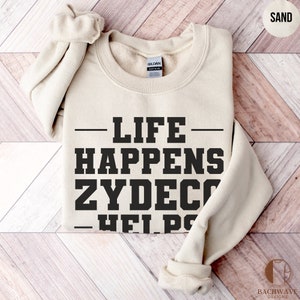 Funny Zydeco Music Lover Shirt, Life Happens Zydeco Helps T-Shirt, Comfortable Tee, Unisex Sweatshirt Gift, Casual Crewneck Sweater image 4