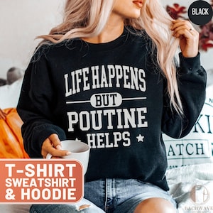 Life Happens But Poutine Helps Shirt, Poutine Lover Tee, Canadian Foodie Hoodie, Quebec Poutine Sweatshirt, Funny Comfort Food T-Shirt