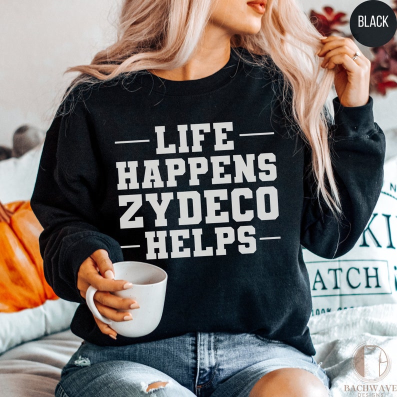 Funny Zydeco Music Lover Shirt, Life Happens Zydeco Helps T-Shirt, Comfortable Tee, Unisex Sweatshirt Gift, Casual Crewneck Sweater image 3