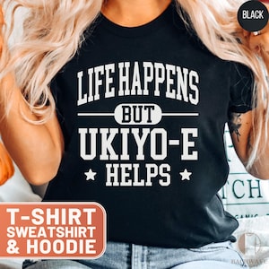 Ukiyo-e T-Shirt, Life Happens Crewneck Sweatshirt, Japanese Art Hoodie, Aesthetic Tee, Ukiyo e Helps Top, Anime Lover Gift, Japan Culture