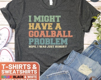 Funny Goalball Shirt, I Might Have a Goalball Problem Tee, Goalball Player Gift, Humorous Sports T-Shirt, Casual Sweatshirt, Comfy Crewneck