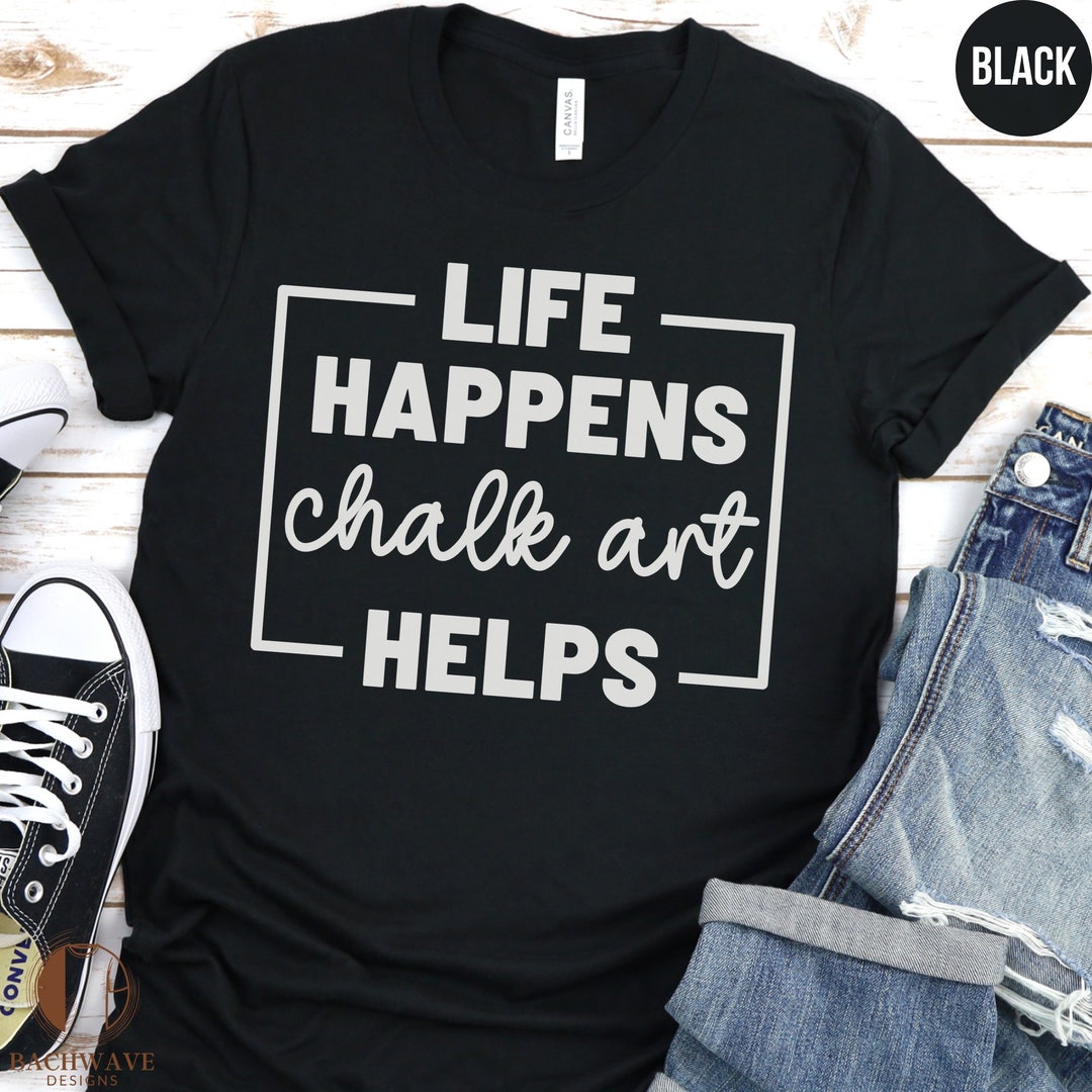 Inspirational Quote T-shirt, Life Happens Chalk Art Helps, Motivational ...