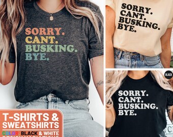 Funny Busking Shirt, Sorry Can't Busking Bye, Quirky Musician Gift, T-Shirt and Sweatshirt, Unique Street Performer Tee, Crewneck
