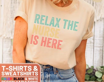 Relax The Nurse Is Here Shirt, Nurse Relax Shirt, Nurse Quote Tee, Nurse Gift Top, Funny Nurse Sweatshirt, Relax Nurse Crewneck
