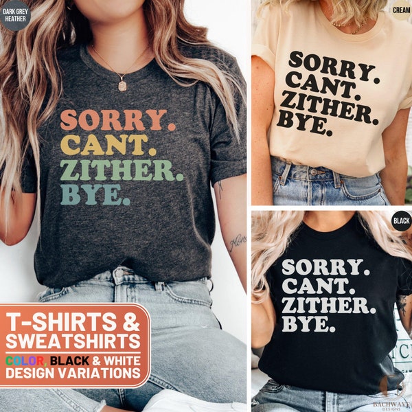 Funny Zither Music Shirt - Sorry, Can't. Zither. Bye. T-Shirt and Sweatshirt, Musician Gift, Unique Tee for Zither Players