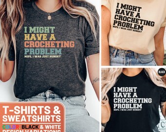 Funny Crocheting Shirt I Might Have A Crocheting Problem Nope Just Hungry T-Shirt Sweatshirt Gift Tee Crewneck