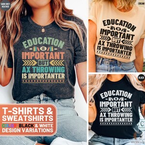 May include: Dark grey heather, cream, and black t-shirts with the text "EDUCATION IS IMPORTANT BUT AX THROWING IS IMPORTANTER" in a colorful design. The image also shows the text "T-SHIRTS & SWEATSHIRTS COLOR BLACK & WHITE DESIGN VARIATIONS".