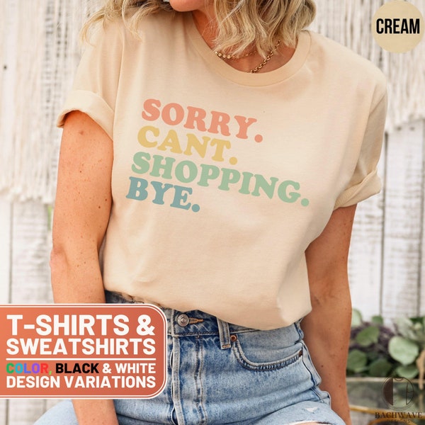 Funny Shopping Shirt, Sorry Cant Shopping Bye T-Shirt and Sweatshirt, Unique Shopper Tee, Gift for Friends Crewneck Sweater