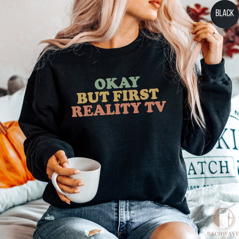 Funny Reality TV Quote T-shirt, Okay but First Reality TV Sweatshirt ...