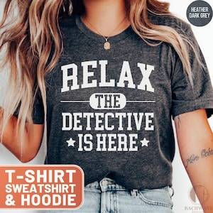 Relax The Detective Is Here Shirt, Funny Detective TShirt, Detective Sweatshirt, Detective Hoodie, Detective Gift, Police Officer Top