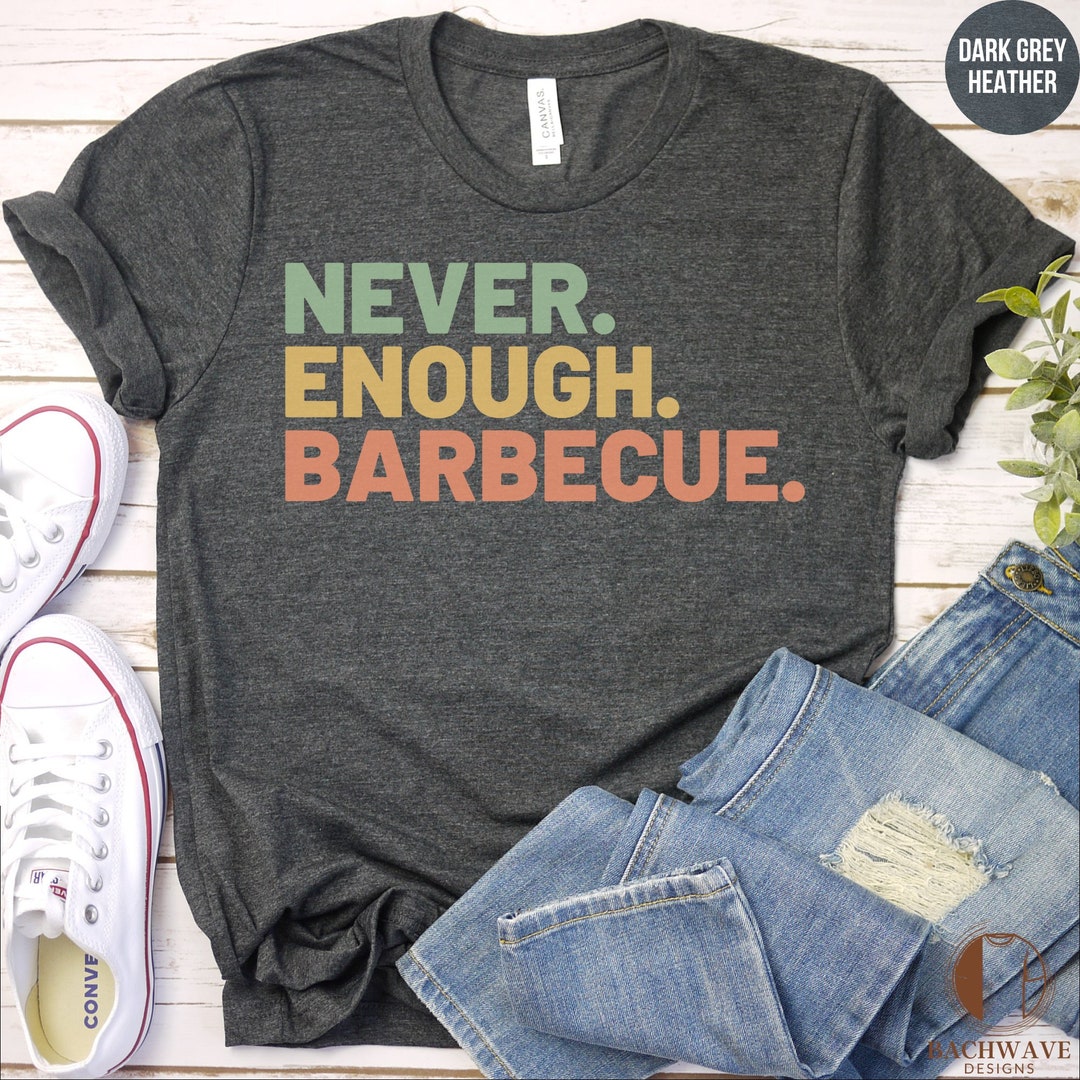 Unisex BBQ Lover T-shirt, Never Enough Barbecue Funny Quote Tee, Casual ...