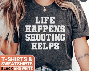 Funny Life Happens Shooting Helps Tee, Gift for Shooters, Unisex T-Shirt and Sweatshirt, Crewneck Shooter Lover Top, Casualwear