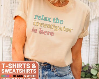 Relax The Investigator Is Here Shirt, Investigator Tee, Investigator Sweatshirt, Funny Investigator Top, Investigator Crewneck, Gift For