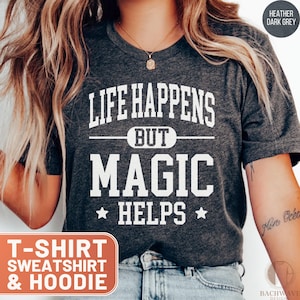 Life Happens But Magic Helps T-Shirt, Inspirational Tee, Motivational Sweatshirt, Positive Vibes Hoodie, Encouragement Gift Idea, Unisex Top