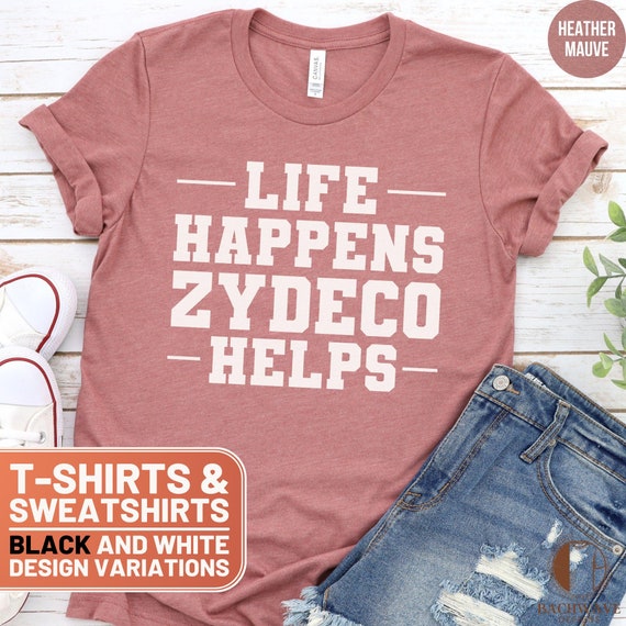 Funny Zydeco Music Lover Shirt, Life Happens Zydeco Helps T-Shirt, Comfortable Tee, Unisex Sweatshirt Gift, Casual Crewneck Sweater