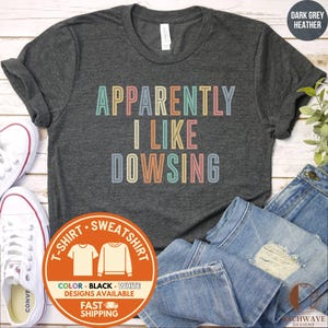 Dowsing Shirt Dowsing T-Shirt Apparently I Like Dowsing Funny Spiritual Psychic Tee Gift For Dowsing Fan Water Witching Metaphysical Retro