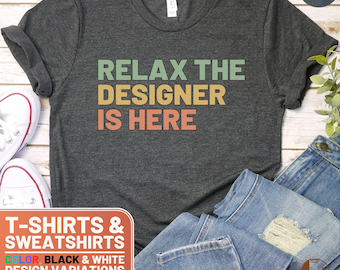 Relax the Designer Is Here Shirt, Graphic Tee for Designers, Perfect Gift for Designers, Creative Design Top, Fun Design TShirt, Crewneck