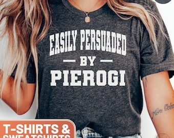 Funny Pierogi Shirt, Cute Pierogi Crewneck Sweatshirt, Retro Pierogi Gift Tee, College Pierogi Lover T-Shirt, Easily Persuaded Design