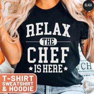 Relax The Chef Is Here Funny Cooking Shirt, Chef Hoodie, Gift For Chefs, Chef Sweatshirt, Chef TShirt, Chef Appreciation Top