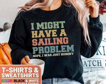 Funny Sailing Shirt and Sweatshirt, I Might Have A Sailing Problem Unique Crewneck Sweater, Nautical Tee Gift for Sailors