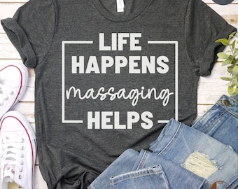 Life Happens Massaging Helps T-Shirt, Funny Massage Therapist Tee, Wellness Relaxation Shirt, Gift for Massage Lover, Self Care Quote Top