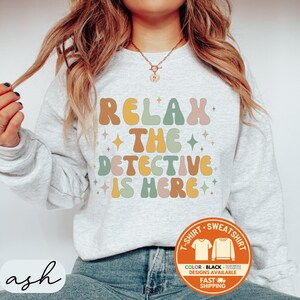 Detective Sweatshirt, Funny Detective Crewneck, Relax Shirt, Detective T-Shirt, Investigator Hoodie, Law Enforcement Gift