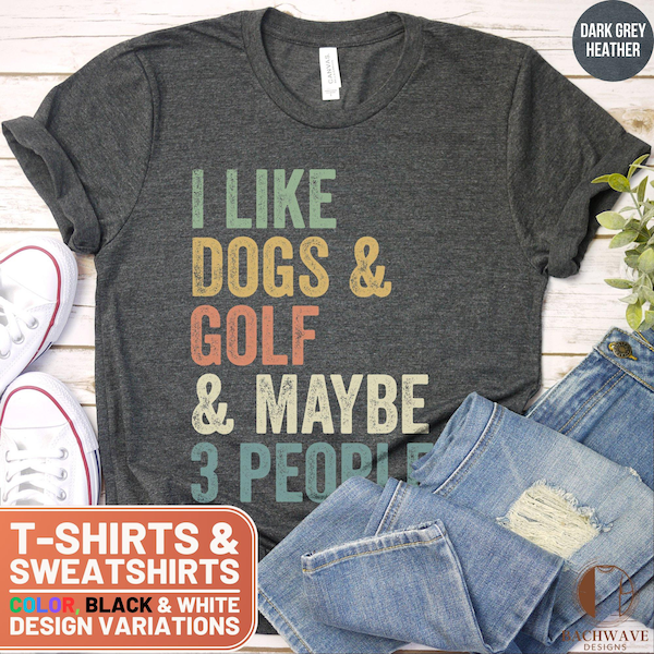 Funny Dog and Golf Lover T-Shirt, Retro Style Crewneck Sweatshirt, Gift for Him Tee, I Like Dogs and Golf and Maybe 3 People