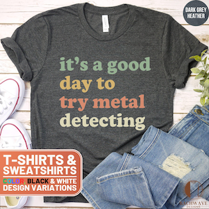 It&#39;s a Good Day to Try Metal Detecting Shirt, Metal Detecting T-Shirt, Metal Detecting Sweatshirt, Gift for Metal Detector Enthusiasts