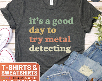 It's a Good Day to Try Metal Detecting Shirt, Metal Detecting T-Shirt, Metal Detecting Sweatshirt, Gift for Metal Detector Enthusiasts