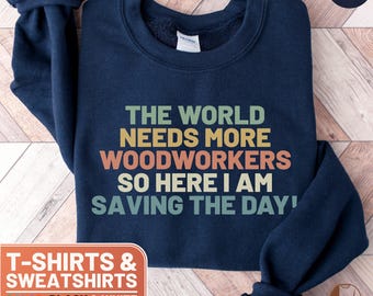 Funny Woodworkers Shirt, Cute Woodworkers Crewneck Sweatshirt, Retro Woodworkers T-Shirt, Gift for Her, The World Needs More Woodworkers So
