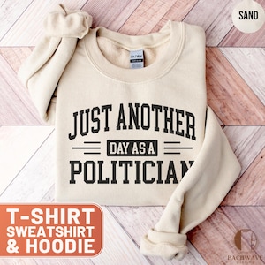 Politician T-Shirt, Just Another Day Tee, Funny Political Hoodie, Government Sweatshirt, Sarcastic Political Top, Democrat Republican Gift
