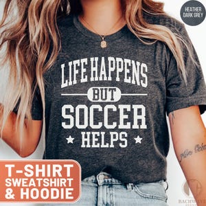 Soccer TShirt, Life Happens Soccer Helps Crewneck, Soccer Mom Tee, Soccer Lover Gift, Soccer Hoodie, Soccer Sweatshirt, Player Top, Coach