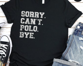 Sorry Can't Polo Bye T-Shirt, Funny Polo Player Shirt, Casual Sports Tee, Humorous Quote Top, Unisex Polo Lover Gift