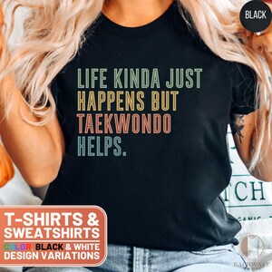 Taekwondo T-Shirt, Life Happens Sweatshirt, Taekwondo Helps Tee, Martial Arts Shirt, Gift for Taekwondo Lovers, Taekwondo Instructor Apparel