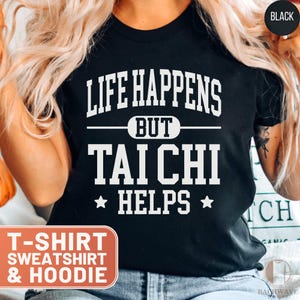 Tai Chi T-Shirt, Life Happens Tee, Tai Chi Helps Sweatshirt, Martial Arts Hoodie, Funny Tai Chi Gift, Tai Chi Lover Top, Spiritual Shirt