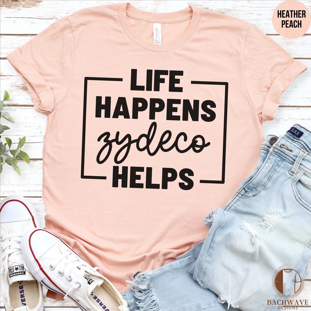 Life Happens Zydeco Helps T-shirt, Music Lover Tee, Cajun Dance Party  Shirt, Louisiana Culture Tee, Unique Graphic Casual Wear - Etsy, image size:1080x1080